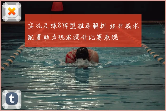 实况足球8阵型推荐解析 经典战术配置助力玩家提升比赛表现
